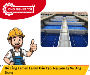 Bể Lắng Lamen Là Gì? Cấu Tạo, Nguyên Lý Và Ứng Dụng