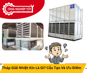 Tháp Giải Nhiệt Kín Là Gì? Cấu Tạo Và Ưu Điểm