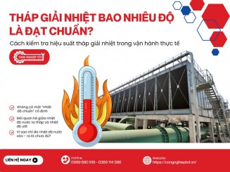 Tháp giải nhiệt bao nhiêu độ là đạt chuẩn? Cách kiểm tra hiệu suất tháp giải nhiệt trong vận hành thực tế