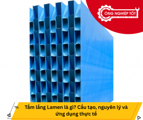 Tấm lắng Lamen là gì? Cấu tạo, nguyên lý và ứng dụng thực tế