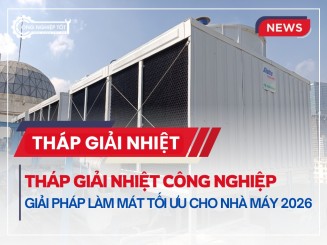 Tháp giải nhiệt Công nghiệp - Giải pháp làm mát tối ưu cho Nhà máy 2026