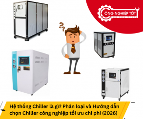 Hệ thống Chiller là gì? Phân loại và Hướng dẫn chọn Chiller công nghiệp tối ưu chi phí (2026)