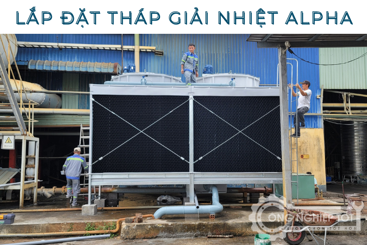 Công Nghiệp Tốt đang tiến hành lắp đặt tháp giải nhiệt nước Alpha